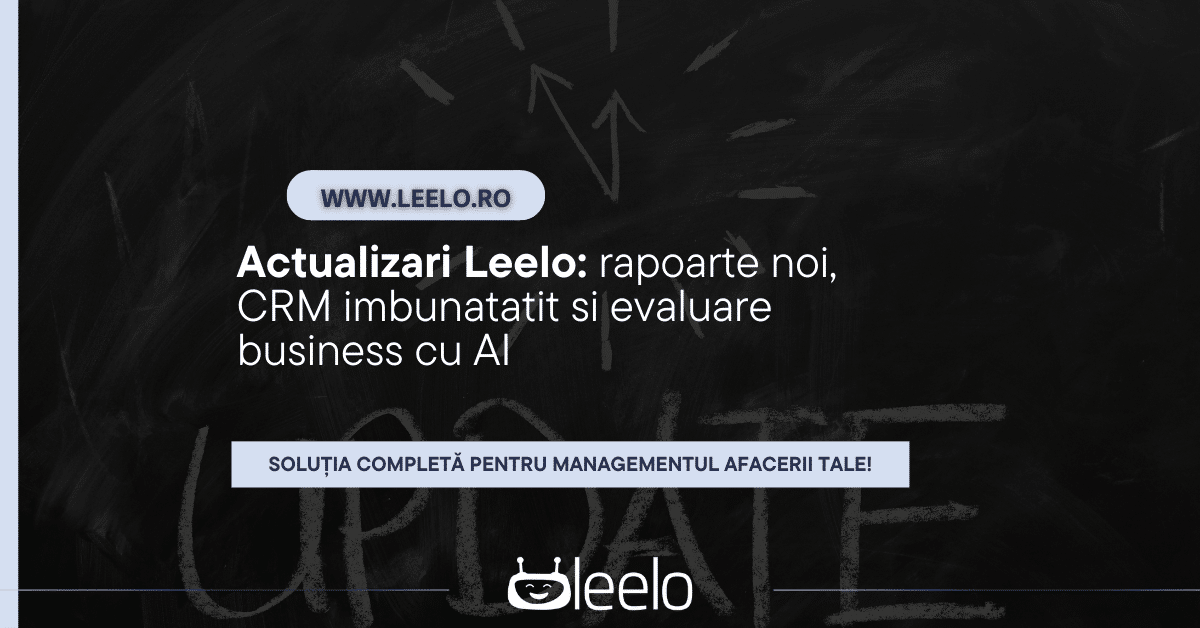 Actualizari Leelo rapoarte noi, CRM imbunatatit si evaluare business cu AI